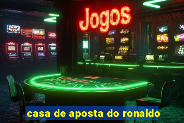 casa de aposta do ronaldo